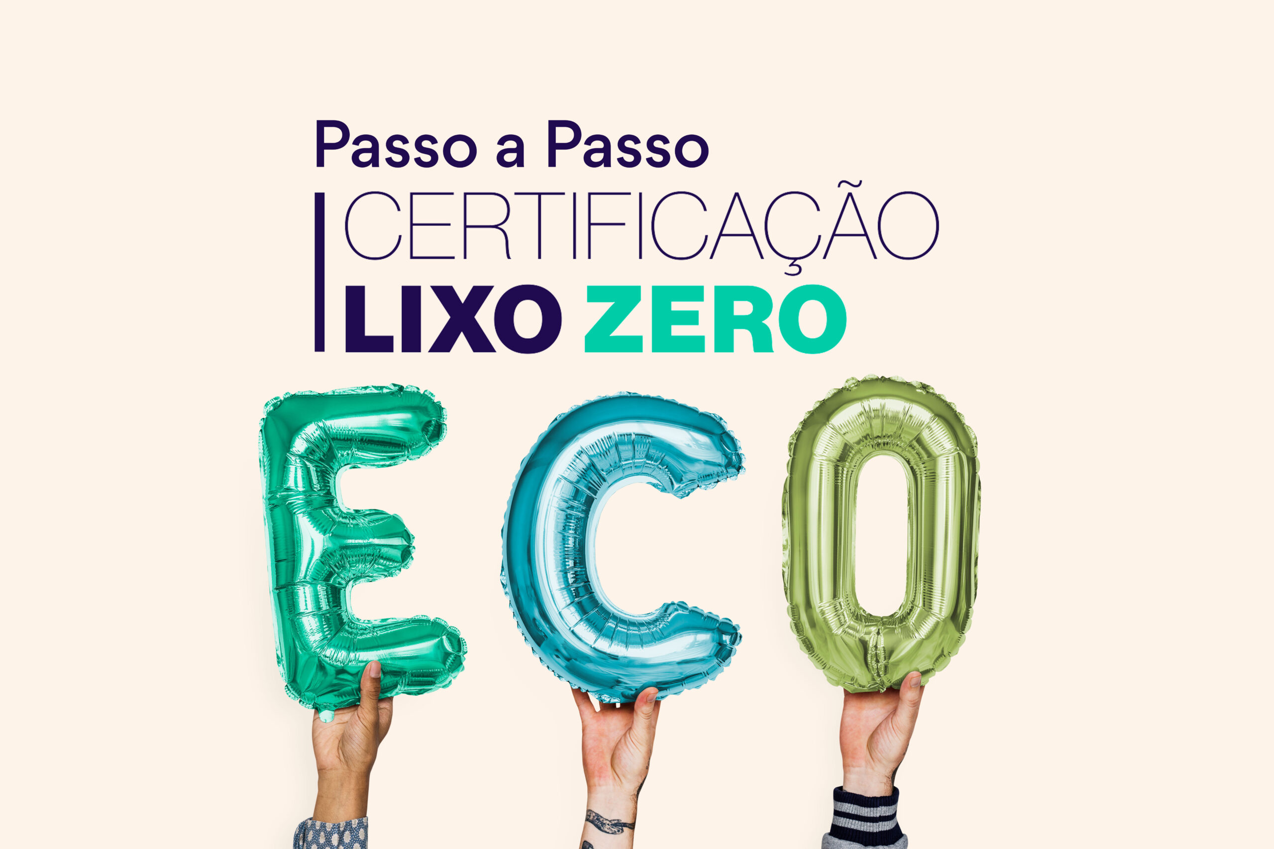 Imagem de três mãos segurando balões com as letras ECO, representando o passo a passo para a Certificação Lixo Zero